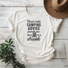 Never Take Camping Advice From Me You'll End Up Drunk Tee - Design & Print Hub
