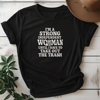 I'm A Strong Independent Woman Until I Have To Take Out The Trash Tee - Design & Print Hub