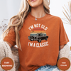 I'M Not Old I'M A Classic Tees - Design & Print Hub
