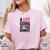 A Lot Going At The Moment Tees - Design & Print Hub