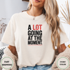 A Lot Going At The Moment Tees - Design & Print Hub