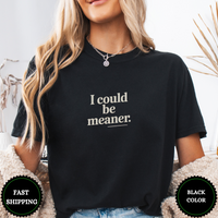 I Could Be Meaner Tees - Design & Print Hub