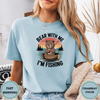 Bear With Me I' M Fishing Tees - Design & Print Hub