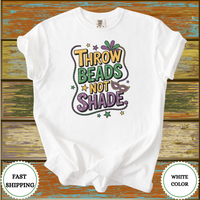 Throw Beads Not Shade Shirt - Design & Print Hub